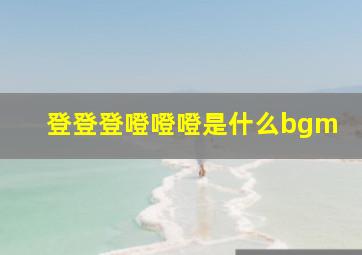 登登登噔噔噔是什么bgm