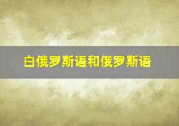 白俄罗斯语和俄罗斯语