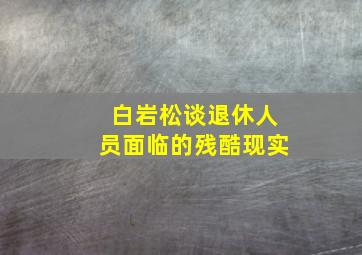 白岩松谈退休人员面临的残酷现实