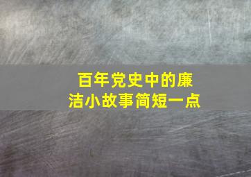 百年党史中的廉洁小故事简短一点