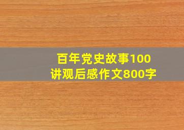 百年党史故事100讲观后感作文800字