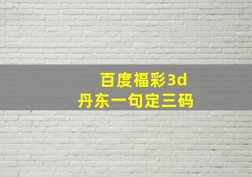 百度福彩3d丹东一句定三码