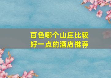 百色哪个山庄比较好一点的酒店推荐