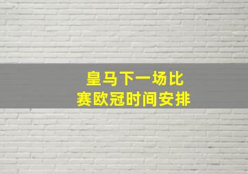 皇马下一场比赛欧冠时间安排