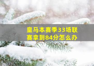 皇马本赛季33场联赛拿到84分怎么办