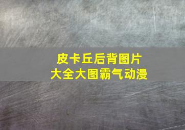 皮卡丘后背图片大全大图霸气动漫