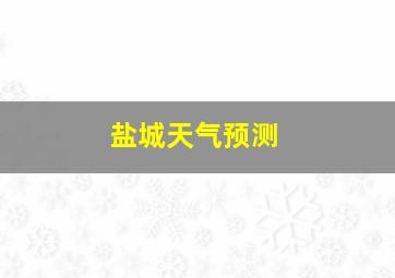 盐城天气预测