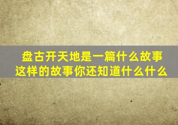 盘古开天地是一篇什么故事这样的故事你还知道什么什么