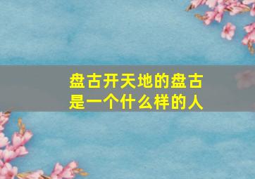 盘古开天地的盘古是一个什么样的人