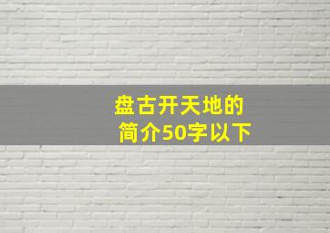 盘古开天地的简介50字以下