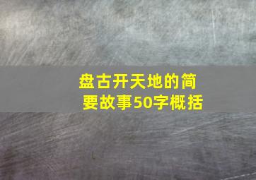 盘古开天地的简要故事50字概括