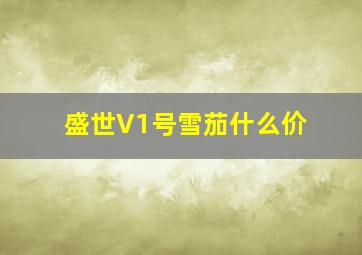 盛世V1号雪茄什么价