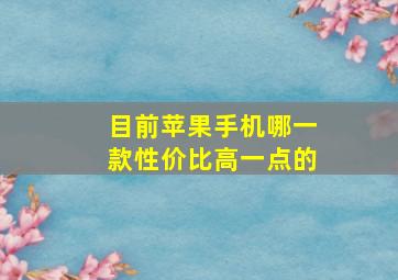 目前苹果手机哪一款性价比高一点的