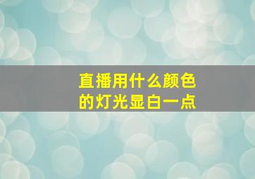 直播用什么颜色的灯光显白一点