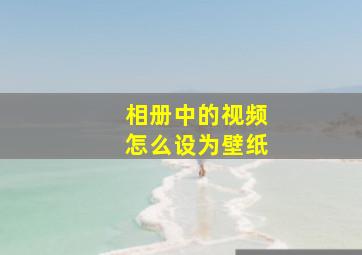 相册中的视频怎么设为壁纸