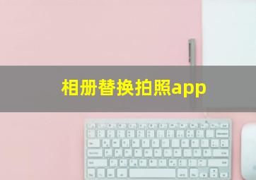 相册替换拍照app