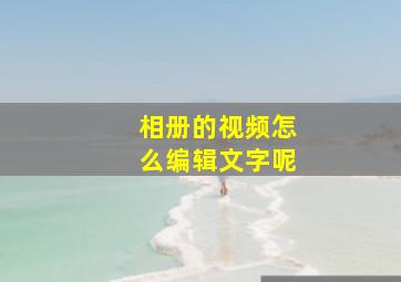 相册的视频怎么编辑文字呢