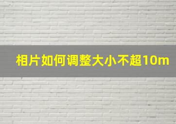 相片如何调整大小不超10m