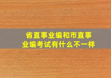 省直事业编和市直事业编考试有什么不一样