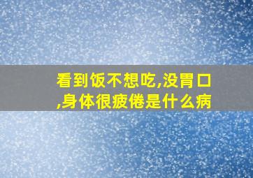 看到饭不想吃,没胃口,身体很疲倦是什么病