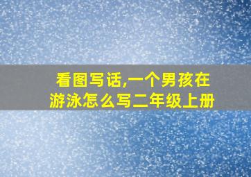 看图写话,一个男孩在游泳怎么写二年级上册