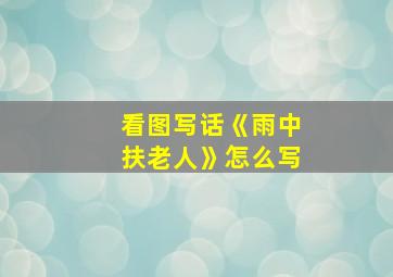 看图写话《雨中扶老人》怎么写