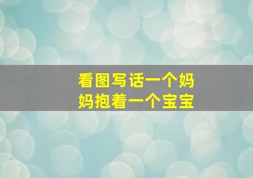 看图写话一个妈妈抱着一个宝宝