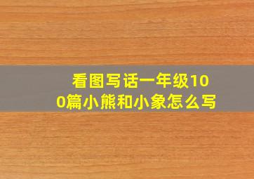 看图写话一年级100篇小熊和小象怎么写