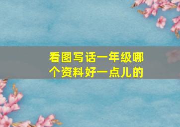 看图写话一年级哪个资料好一点儿的