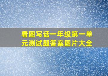 看图写话一年级第一单元测试题答案图片大全