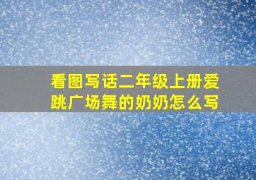 看图写话二年级上册爱跳广场舞的奶奶怎么写