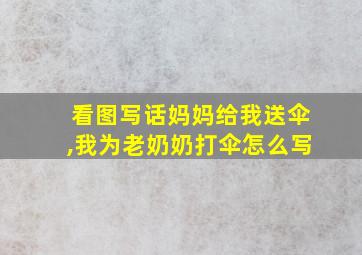 看图写话妈妈给我送伞,我为老奶奶打伞怎么写