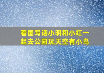 看图写话小明和小红一起去公园玩天空有小鸟