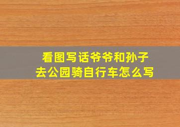 看图写话爷爷和孙子去公园骑自行车怎么写