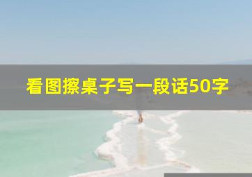 看图擦桌子写一段话50字