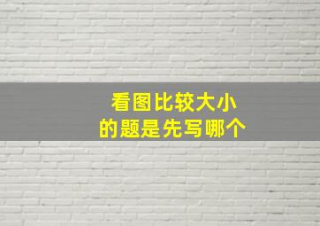 看图比较大小的题是先写哪个