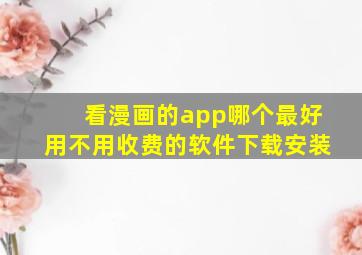 看漫画的app哪个最好用不用收费的软件下载安装