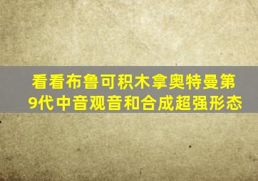 看看布鲁可积木拿奥特曼第9代中音观音和合成超强形态