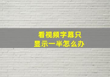 看视频字幕只显示一半怎么办