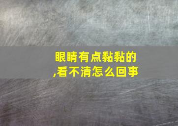 眼睛有点黏黏的,看不清怎么回事