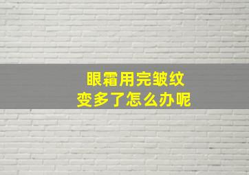 眼霜用完皱纹变多了怎么办呢