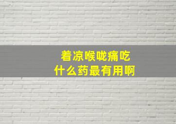 着凉喉咙痛吃什么药最有用啊