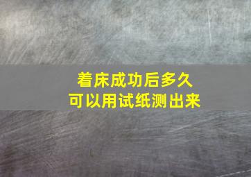 着床成功后多久可以用试纸测出来