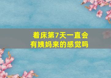 着床第7天一直会有姨妈来的感觉吗