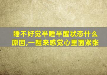 睡不好觉半睡半醒状态什么原因,一醒来感觉心里面紧张