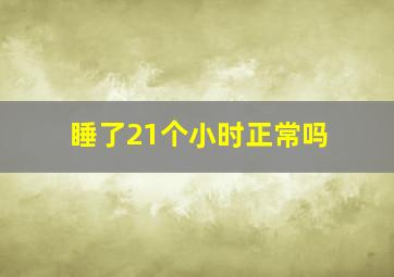 睡了21个小时正常吗