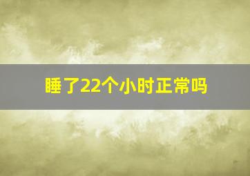 睡了22个小时正常吗