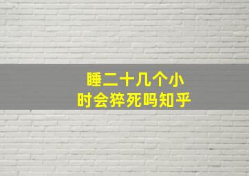 睡二十几个小时会猝死吗知乎