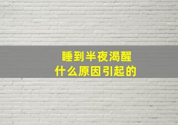 睡到半夜渴醒什么原因引起的