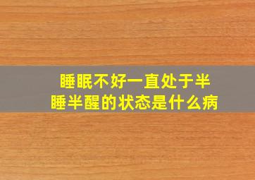 睡眠不好一直处于半睡半醒的状态是什么病